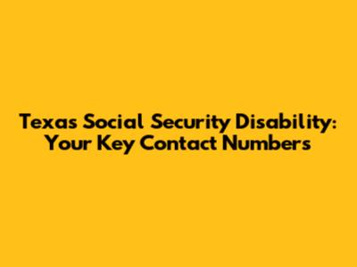 Texas Social Security Disability: Your Key Contact Numbers