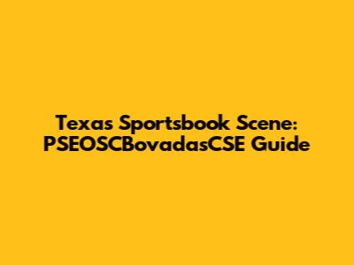 Texas Sportsbook Scene: PSEOSCBovadasCSE Guide