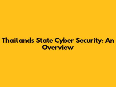 Thailand's State Cyber Security: An Overview