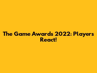 The Game Awards 2022: Players React!
