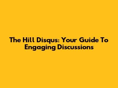 The Hill Disqus: Your Guide To Engaging Discussions