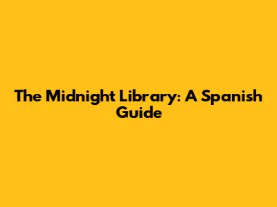 The Midnight Library: A Spanish Guide