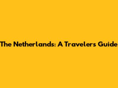 The Netherlands: A Traveler's Guide