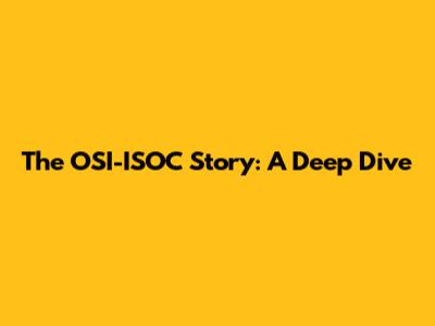 The OSI-ISOC Story: A Deep Dive