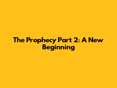 The Prophecy Part 2: A New Beginning