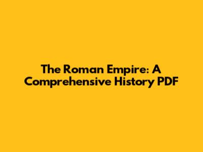 The Roman Empire: A Comprehensive History PDF