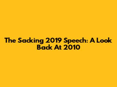 The Sacking 2019 Speech: A Look Back At 2010