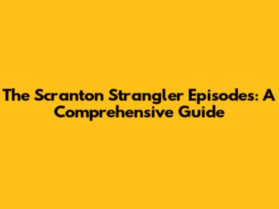 The Scranton Strangler Episodes: A Comprehensive Guide