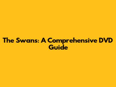 The Swans: A Comprehensive DVD Guide