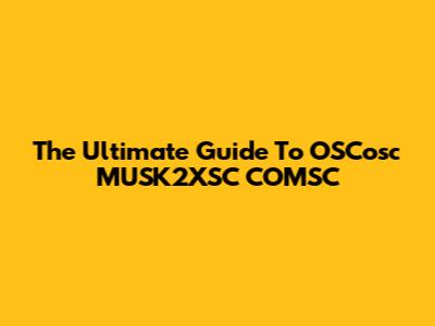 The Ultimate Guide To OSCosc MUSK2XSC COMSC