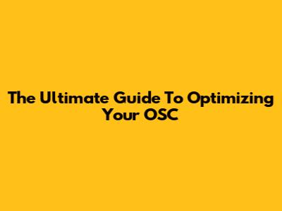 The Ultimate Guide To Optimizing Your OSC