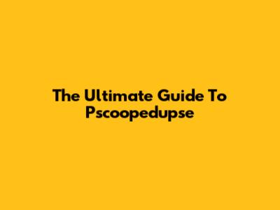 The Ultimate Guide To Pscoopedupse