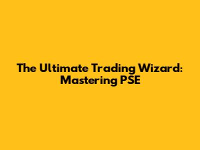 The Ultimate Trading Wizard: Mastering PSE