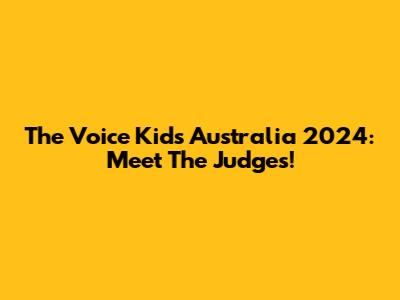 The Voice Kids Australia 2024: Meet The Judges!