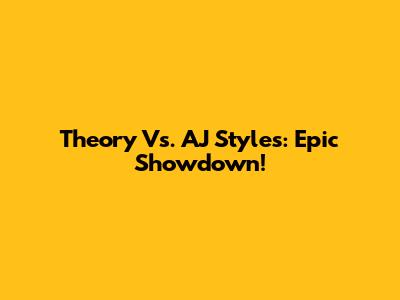 Theory Vs. AJ Styles: Epic Showdown!