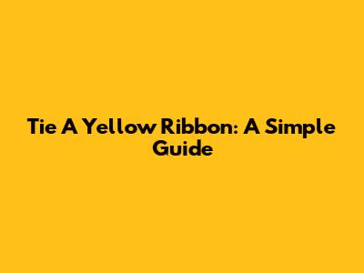 Tie A Yellow Ribbon: A Simple Guide