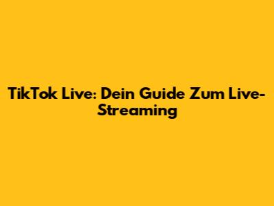 TikTok Live: Dein Guide Zum Live-Streaming