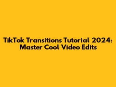 TikTok Transitions Tutorial 2024: Master Cool Video Edits