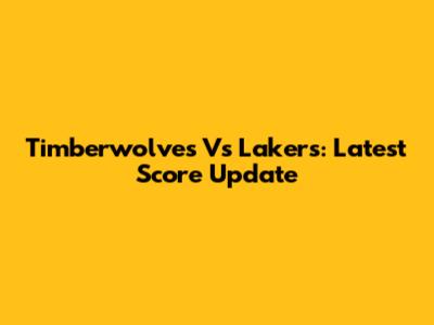Timberwolves Vs Lakers: Latest Score Update