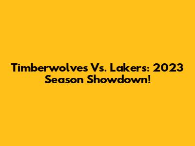 Timberwolves Vs. Lakers: 2023 Season Showdown!