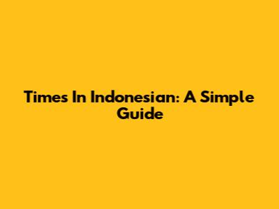 Times In Indonesian: A Simple Guide