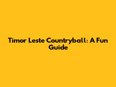 Timor Leste Countryball: A Fun Guide