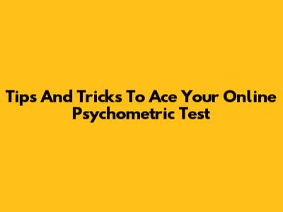 Tips And Tricks To Ace Your Online Psychometric Test