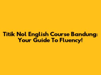 Titik Nol English Course Bandung: Your Guide To Fluency!