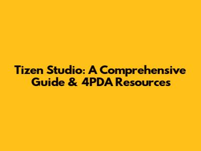 Tizen Studio: A Comprehensive Guide & 4PDA Resources