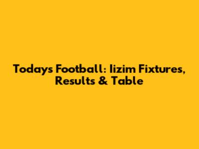 Today's Football: Iizim Fixtures, Results & Table