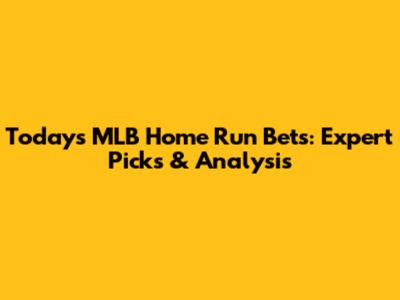 Today's MLB Home Run Bets: Expert Picks & Analysis
