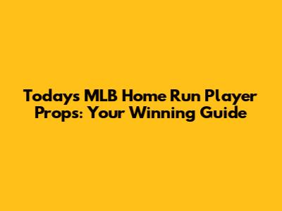Today's MLB Home Run Player Props: Your Winning Guide