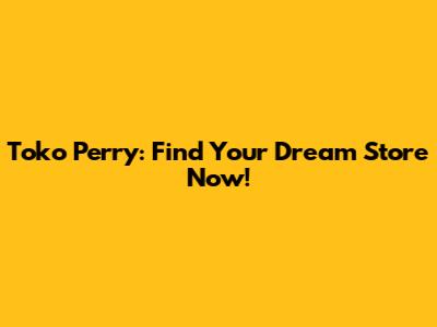 Toko Perry: Find Your Dream Store Now!