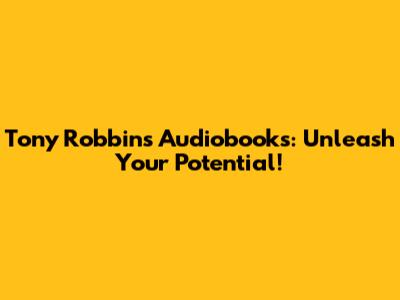 Tony Robbins' Audiobooks: Unleash Your Potential!