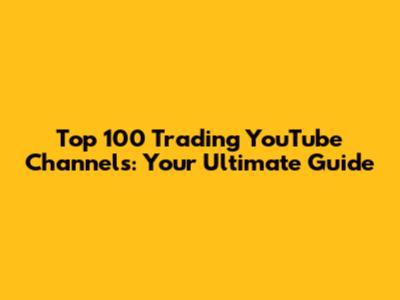 Top 100 Trading YouTube Channels: Your Ultimate Guide