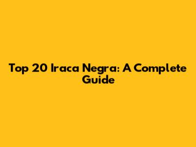 Top 20 Iraca Negra: A Complete Guide