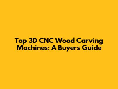 Top 3D CNC Wood Carving Machines: A Buyer's Guide