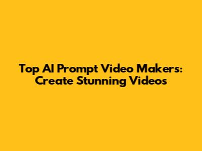 Top AI Prompt Video Makers: Create Stunning Videos