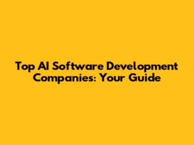 Top AI Software Development Companies: Your Guide