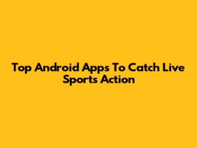 Top Android Apps To Catch Live Sports Action