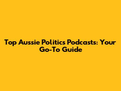Top Aussie Politics Podcasts: Your Go-To Guide