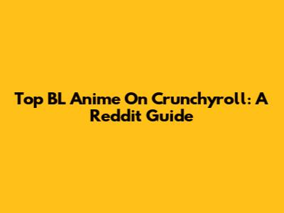 Top BL Anime On Crunchyroll: A Reddit Guide