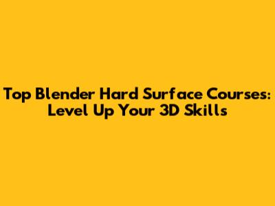 Top Blender Hard Surface Courses: Level Up Your 3D Skills