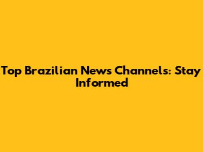 Top Brazilian News Channels: Stay Informed
