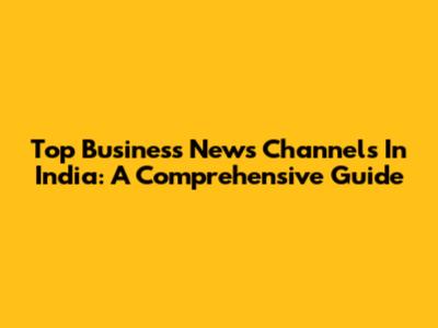Top Business News Channels In India: A Comprehensive Guide