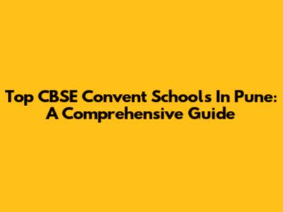 Top CBSE Convent Schools In Pune: A Comprehensive Guide