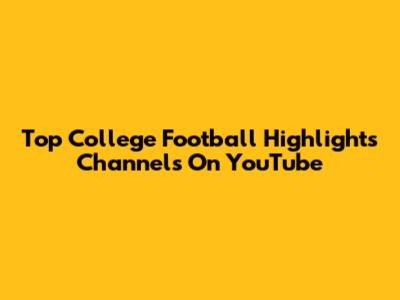 Top College Football Highlights Channels On YouTube