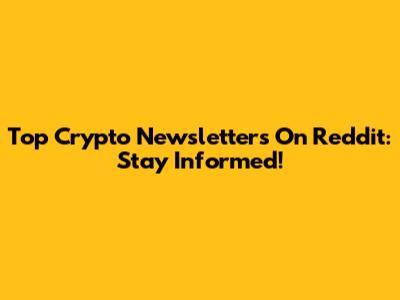Top Crypto Newsletters On Reddit: Stay Informed!