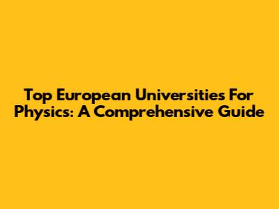 Top European Universities For Physics: A Comprehensive Guide