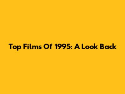 Top Films Of 1995: A Look Back